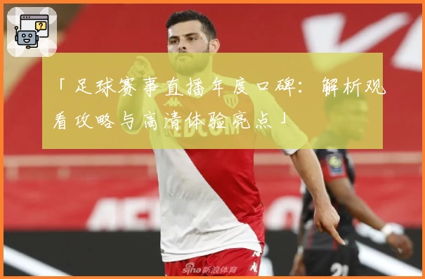 「足球赛事直播年度口碑：解析观看攻略与高清体验亮点」