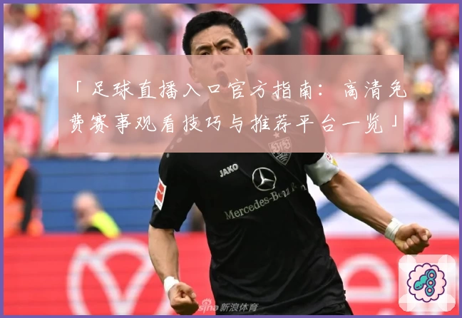 「足球直播入口官方指南：高清免费赛事观看技巧与推荐平台一览」