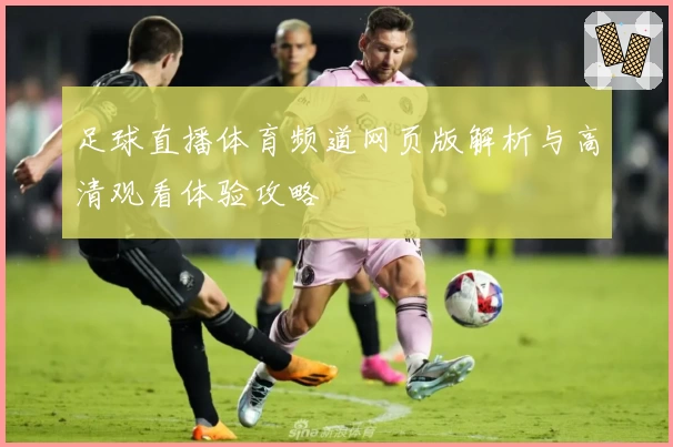 足球直播体育频道网页版解析与高清观看体验攻略